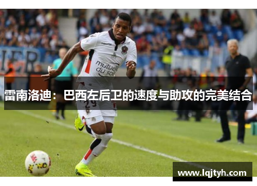 雷南洛迪：巴西左后卫的速度与助攻的完美结合