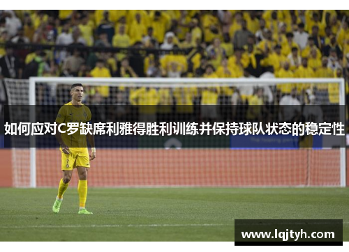 如何应对C罗缺席利雅得胜利训练并保持球队状态的稳定性