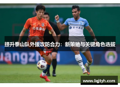 提升泰山队外援攻防合力：新策略与关键角色选拔