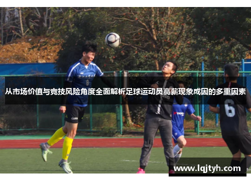 从市场价值与竞技风险角度全面解析足球运动员高薪现象成因的多重因素
