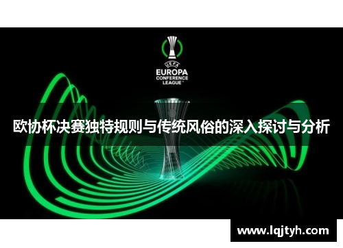 欧协杯决赛独特规则与传统风俗的深入探讨与分析 欧协杯决赛独特规则与传统风俗的深入探讨与分析