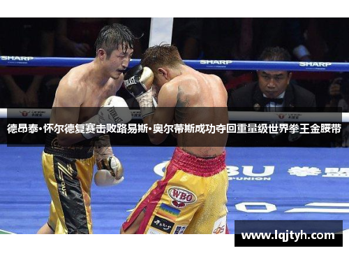 德昂泰·怀尔德复赛击败路易斯·奥尔蒂斯成功夺回重量级世界拳王金腰带