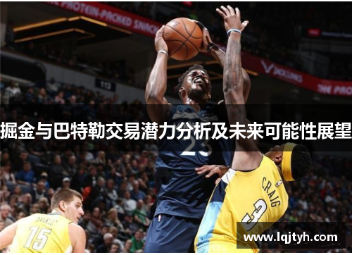 掘金与巴特勒交易潜力分析及未来可能性展望