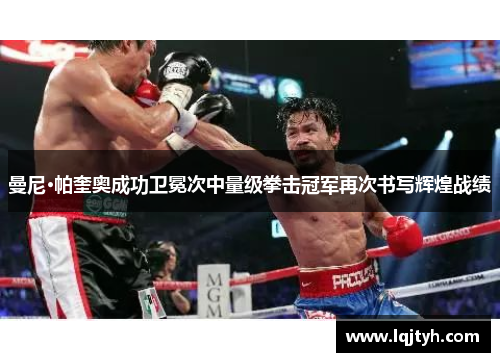 曼尼·帕奎奥成功卫冕次中量级拳击冠军再次书写辉煌战绩
